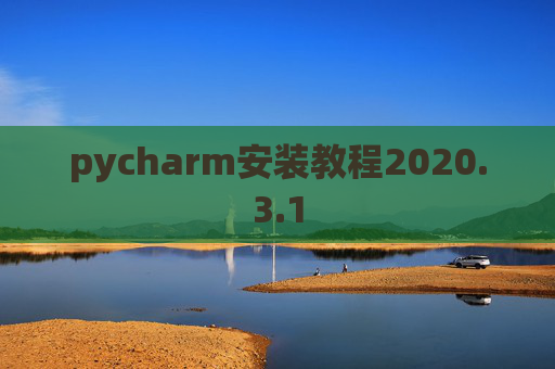 pycharm安装教程2020.3.1 pycharm安装教程2020.3.1